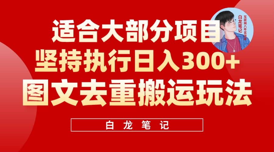 【白龙笔记】图文去重搬运玩法，坚持执行日入300 ，适合大部分项目（附带去重参数）-知创网