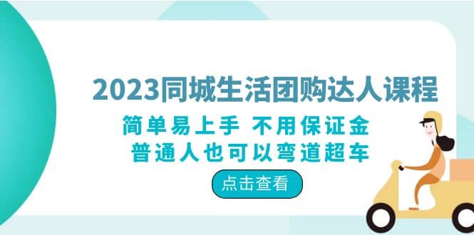 2023同城生活团购-达人课程，简单易上手 不用保证金 普通人也可以弯道超车-知创网