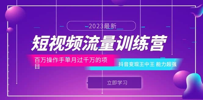 短视频流量训练营：百万操作手单月过千万的项目：抖音变现王中王 能力超强-知创网