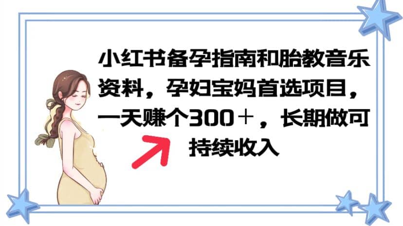 小红书备孕指南和胎教音乐资料 孕妇宝妈首选项目 一天赚个300＋长期可做-知创网