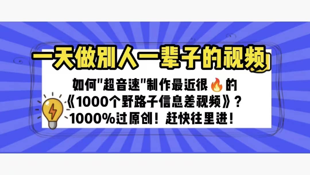 一天做完别一辈子的视频 制作最近很火的《1000个野路子信息差》100%过原创-知创网