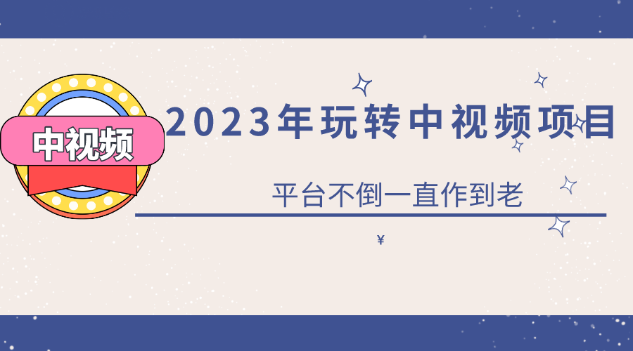 2023一心0基础玩转中视频项目：平台不倒，一直做到老-知创网