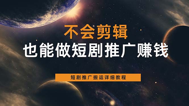 不会剪辑也能做短剧推广搬运全流程：短剧推广搬运详细教程-知创网