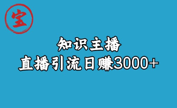 知识主播直播引流日赚3000 （9节视频课）-知创网