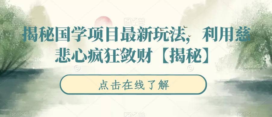 揭秘国学项目最新玩法，利用慈悲心疯狂敛财【揭秘】-知创网