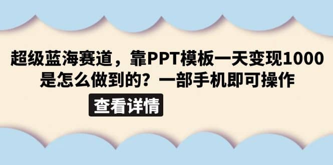 超级蓝海赛道，靠PPT模板一天变现1000是怎么做到的（教程+99999份PPT模板）-知创网