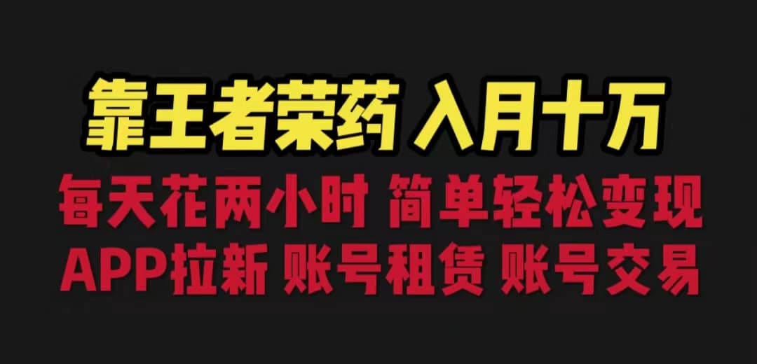 靠王者荣耀，月入十万，每天花两小时。多种变现，拉新、账号租赁，账号交易-知创网