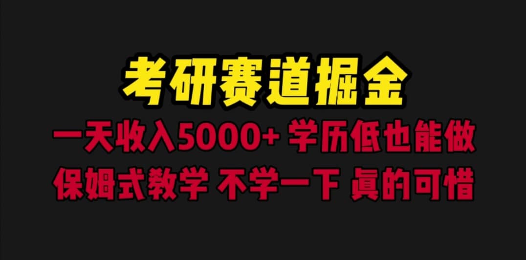 考研赛道掘金，一天5000 学历低也能做，保姆式教学，不学一下，真的可惜-知创网