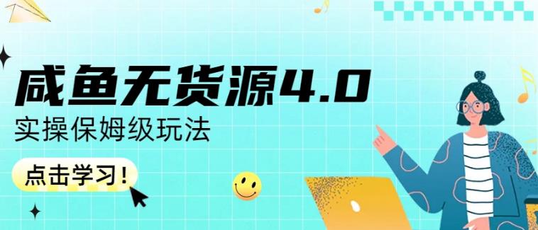 咸鱼无货源4.0实操保姆级玩法，适合新手小白-知创网