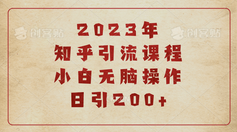 2023知乎引流课程，小白无脑操作日引200+-知创网