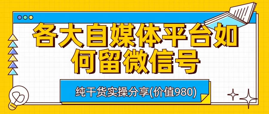 各大自媒体平台如何留微信号，详细实操教学-知创网