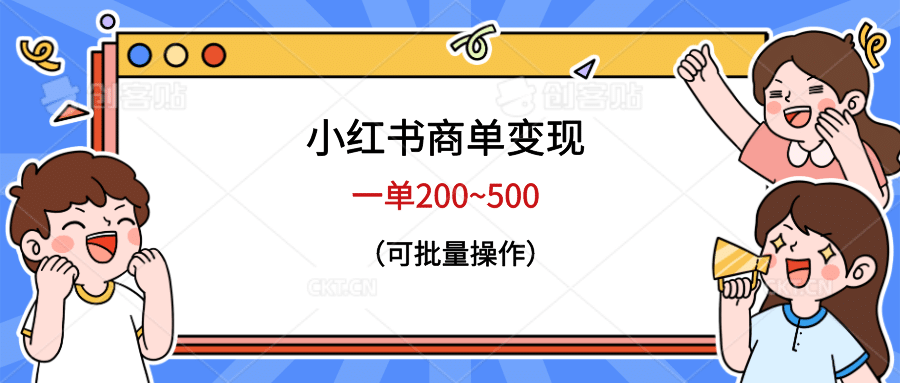 小红书商单变现，一单200~500，可批量操作-知创网