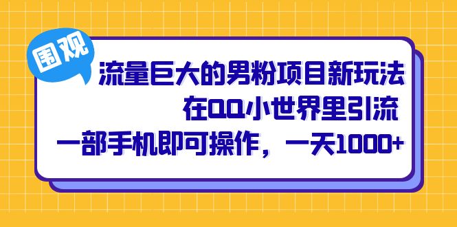 流量巨大的男粉项目新玩法，在QQ小世界里引流 一部手机即可操作，一天1000-知创网