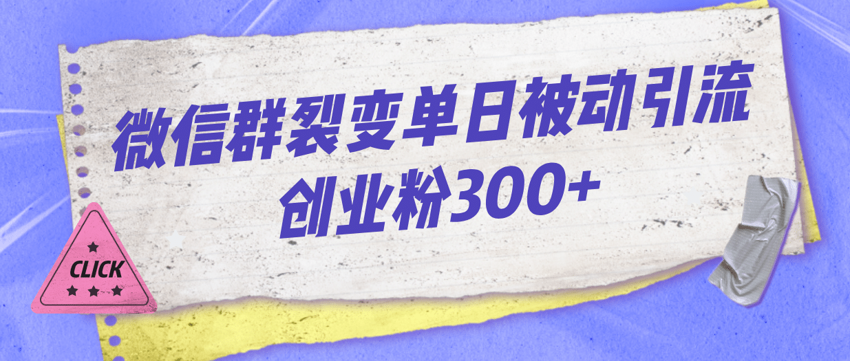 微信群裂变单日被动引流创业粉300+-知创网