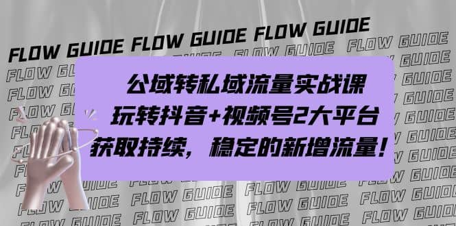 公域转私域流量实战课，玩转抖音+视频号2大平台，获取持续，稳定的新增流量-知创网