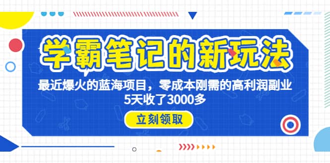 学霸笔记新玩法，最近爆火的蓝海项目，0成本高利润副业，5天收了3000多-知创网