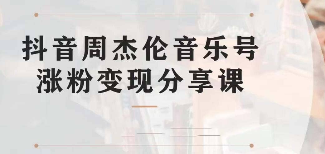 副业拆解：抖音杰伦音乐号涨粉变现项目 视频版一条龙实操玩法（教程+素材）-知创网