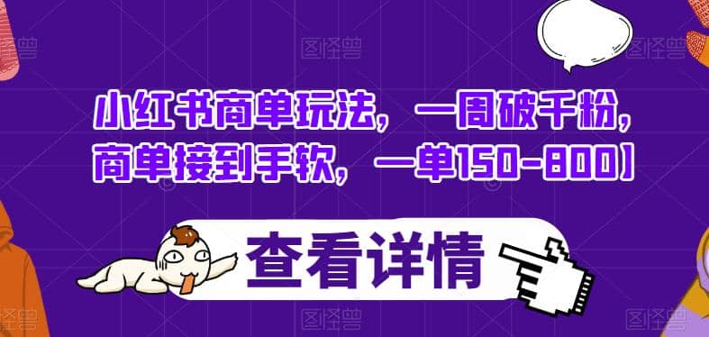 小红书商单玩法，一周破千粉，商单接到手软，一单150-800【揭秘】-知创网