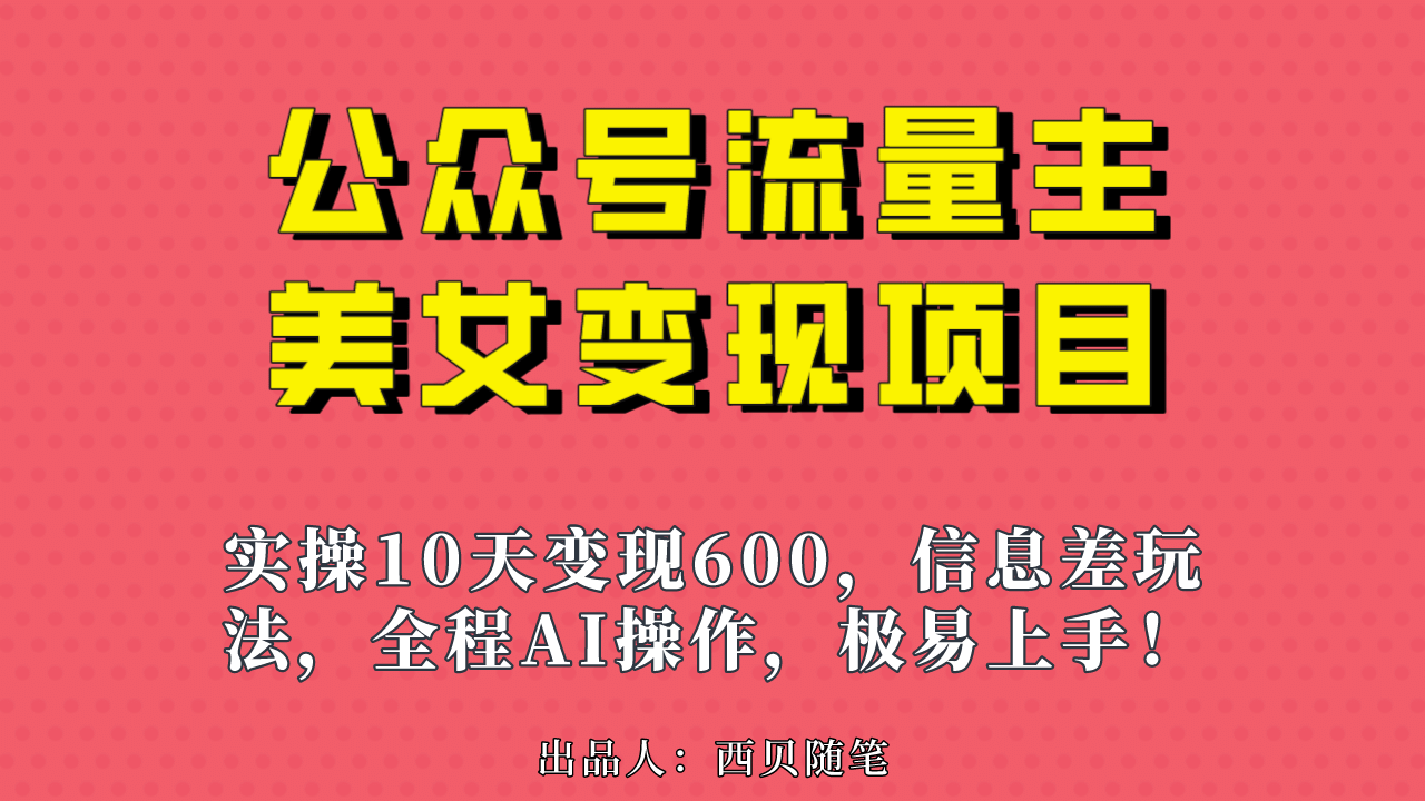 公众号流量主美女变现项目，实操10天变现600+，一个小副业利用AI无脑搬-知创网