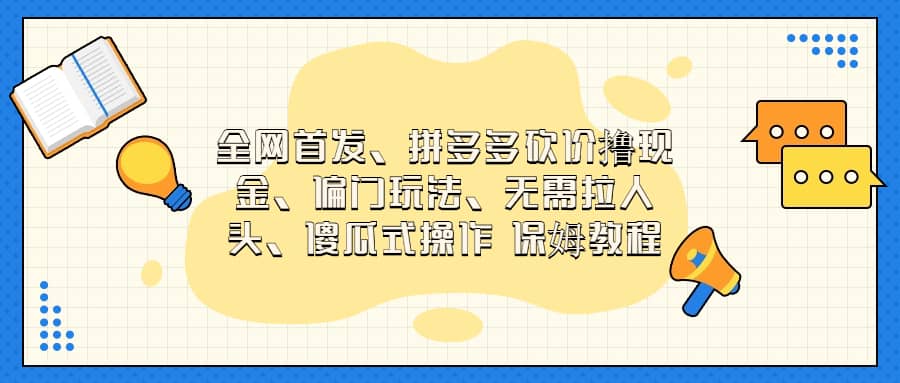 全网首发，拼多多砍价撸现金，偏门玩法，无需拉人头，傻瓜式操作  保姆教程-知创网