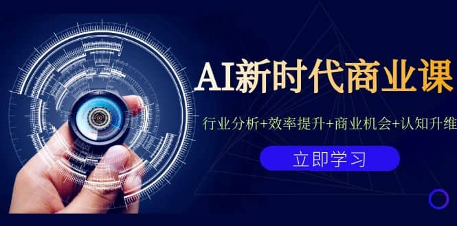 AI新时代商业课：行业分析 效率提升 商业机会 认知升维（40节课 附件）-知创网