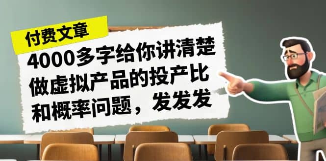 某付款文章《4000多字给你讲清楚做虚拟产品的投产比和概率问题，发发发》-知创网