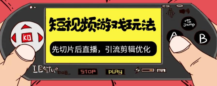 抖音短视频游戏玩法，先切片后直播，引流剪辑优化，带游戏资源-知创网