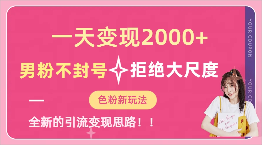 一天收款2000元，男粉不封号拒绝大尺度-色粉全新的变现方法-知创网