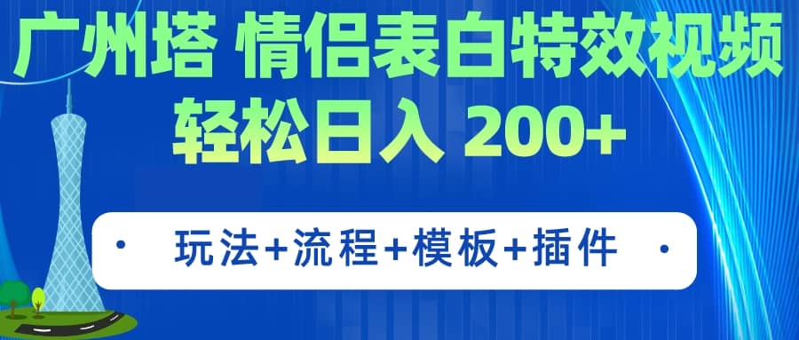 广州塔情侣表白特效视频 简单制作 轻松日入200 （教程 工具 模板）-知创网