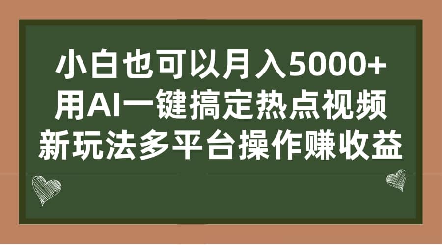 小白也可以月入5000 ， 用AI一键搞定热点视频， 新玩法多平台操作赚收益-知创网