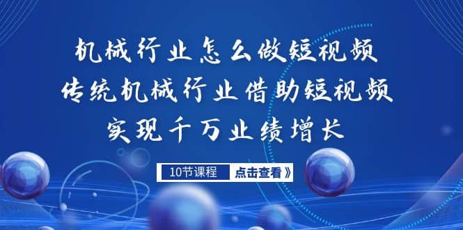 机械行业怎么做短视频，传统机械行业借助短视频实现千万业绩增长-知创网