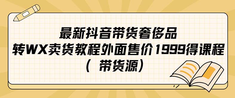 最新抖音奢侈品转微信卖货教程外面售价1999的课程（带货源）-知创网