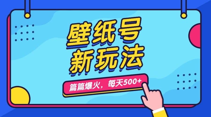 壁纸号新玩法，篇篇流量1w+，每天5分钟收益500，保姆级教学-知创网