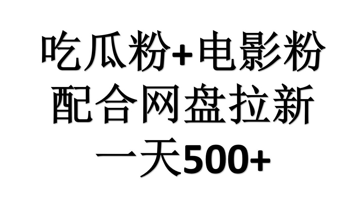 吃瓜粉+电影粉+网盘拉新=日赚500，傻瓜式操作，新手小白2天赚2700-知创网