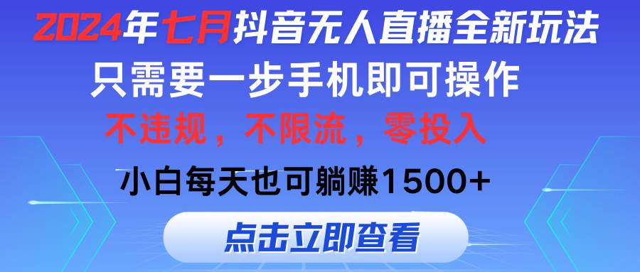 2024年七月抖音无人直播全新玩法，只需一部手机即可操作，小白每天也可…-知创网