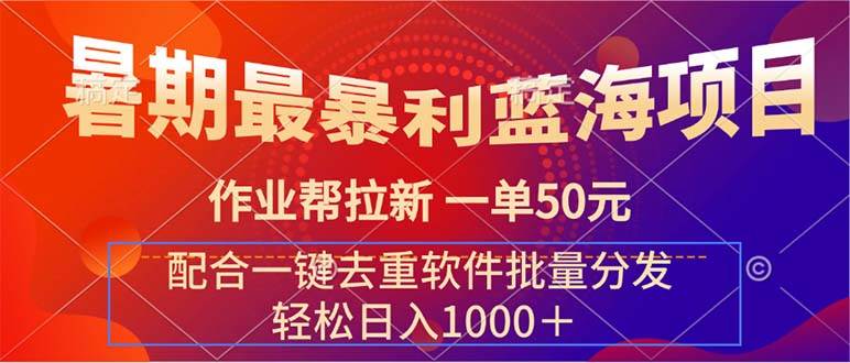 暑期最暴利蓝海项目 作业帮拉新 一单50元 配合一键去重软件批量分发-知创网