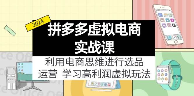 拼多多虚拟电商实战课：虚拟资源选品+运营，高利润虚拟玩法（更新14节）-知创网