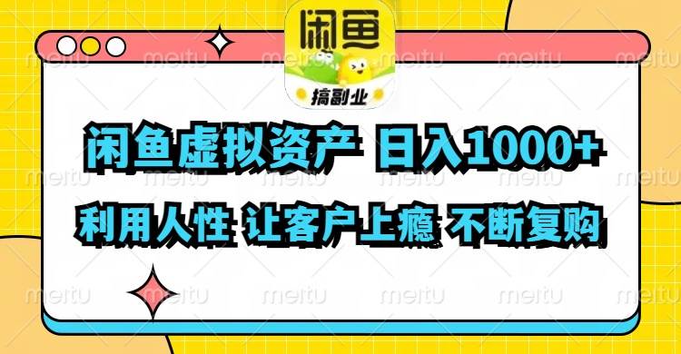 闲鱼虚拟资产  日入1000+ 利用人性 让客户上瘾 不停地复购-知创网