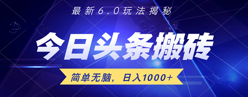 日入1000+头条6.0最新玩法揭秘，无脑操做！-知创网