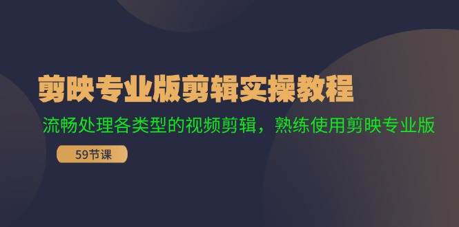 剪映专业版剪辑实操教程：流畅处理各类型的视频剪辑，熟练使用剪映专业版-知创网