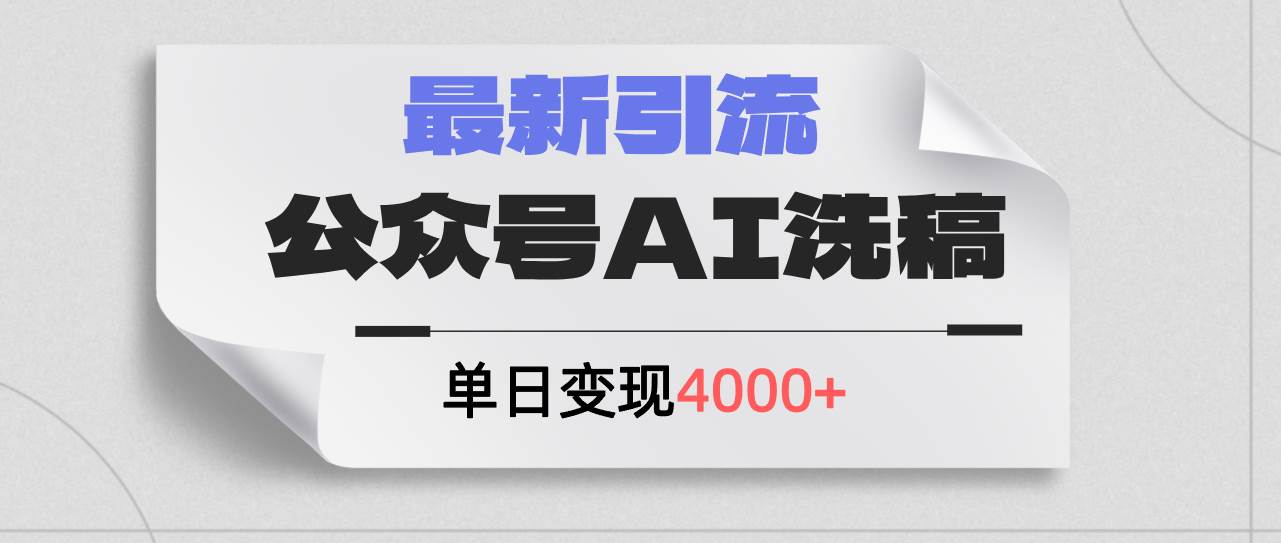 公众号ai洗稿，最新引流创业粉，单日引流200+，日变现4000+-知创网