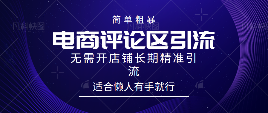 电商平台评论引流大法，无需开店铺长期精准引流，简单粗暴野路子引流，适合懒人有手就行-知创网