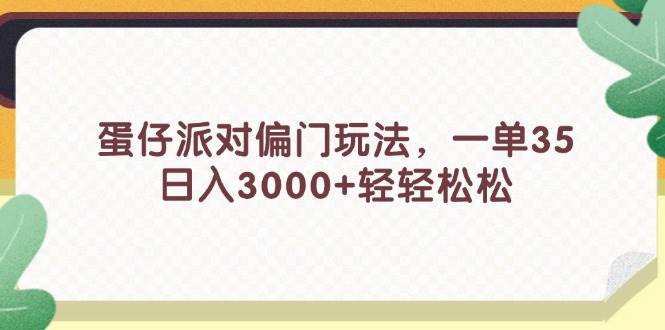 蛋仔派对偏门玩法，一单35，日入3000+轻轻松松-知创网