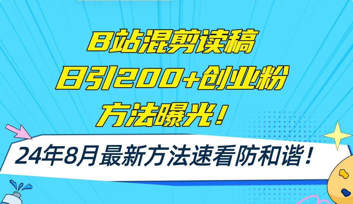 B站混剪读稿日引200+创业粉方法4.0曝光，24年8月最新方法Ai一键操作 速…-知创网