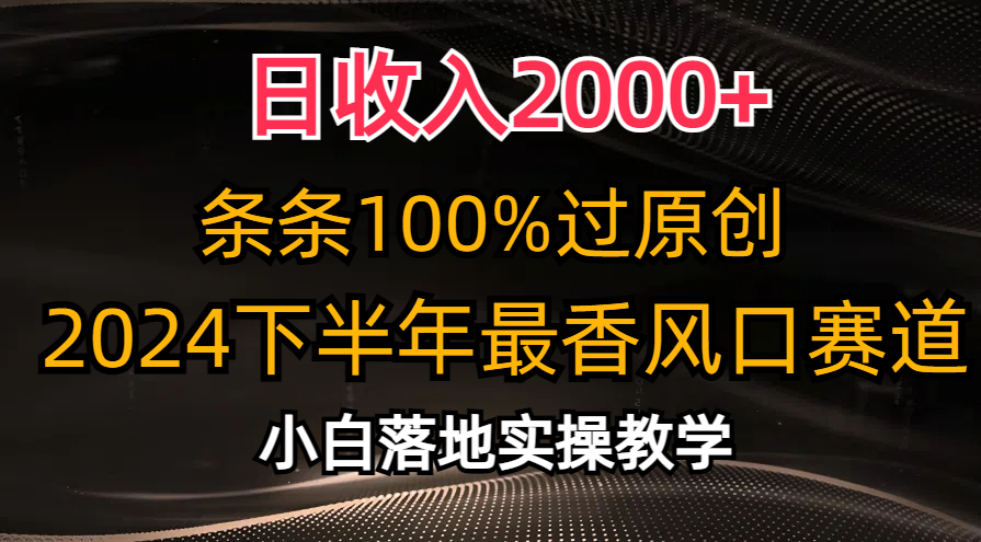 2024下半年最香风口赛道，小白轻松上手，日收入2000+，条条100%过原创-知创网