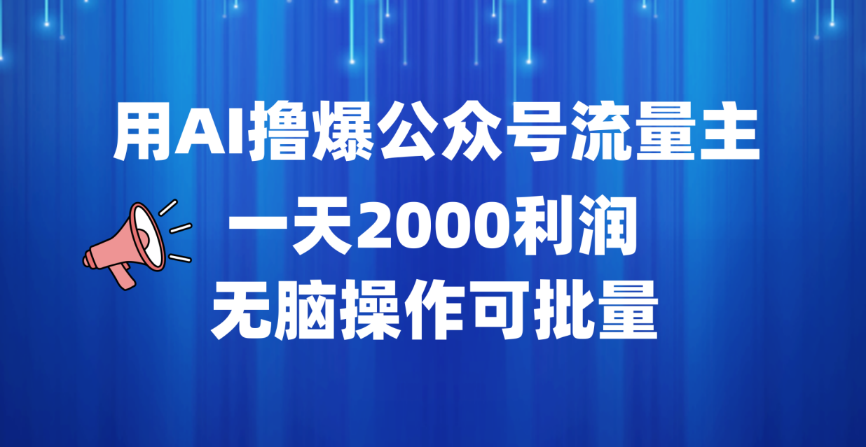 用AI撸爆公众号流量主，一天2000利润，无脑操作可批量-知创网