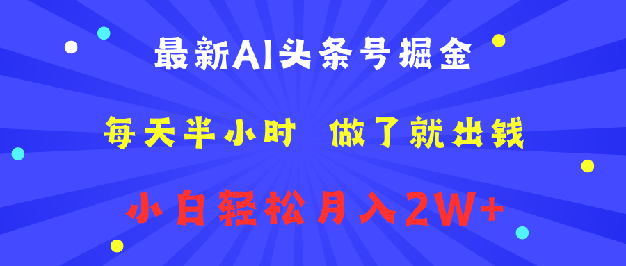 最新AI头条号掘金   每天半小时  做了就出钱   小白轻松月入2W+-知创网