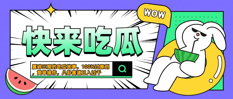 震碎三观的吃瓜故事，一键生成100%过原创，猎奇八卦赛道，简单操作日入过千-知创网