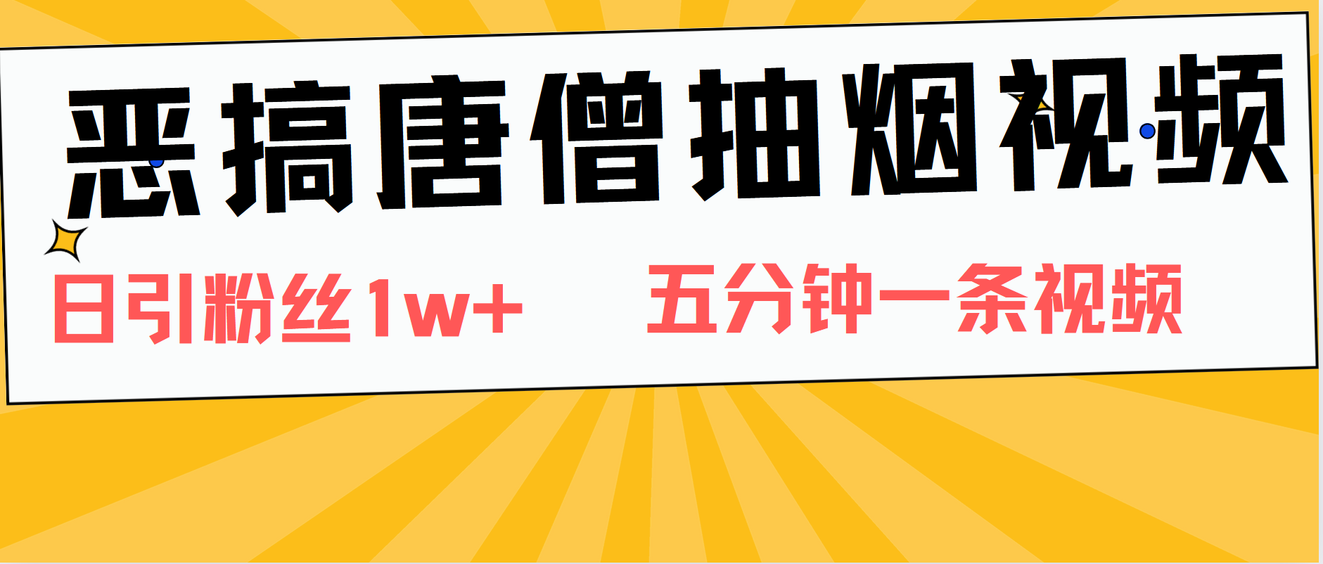 恶搞唐僧抽烟视频，日涨粉1W+，5分钟一条视频-知创网