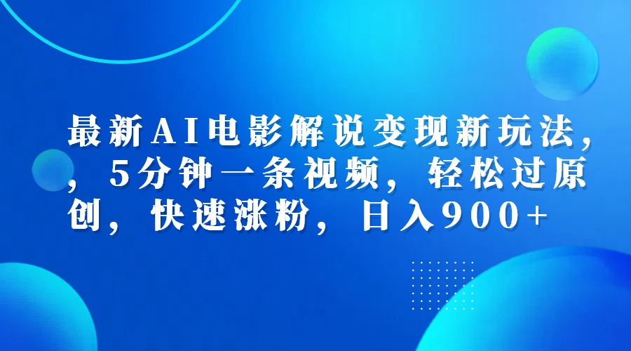 最新AI电影解说变现新玩法,，5分钟一条视频，轻松过原创，快速涨粉，日入900+-知创网